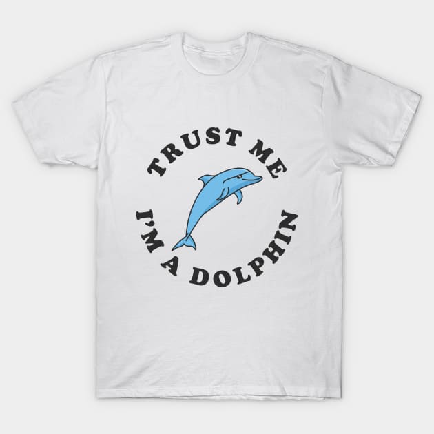 Trust Me I'm A Dolphin T-Shirt by dumbshirts